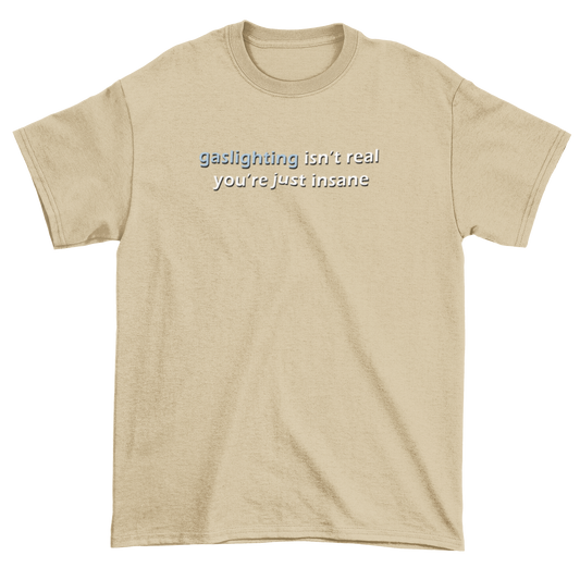 Gaslighting Isn't Real You're Just Insane - Sand Tee