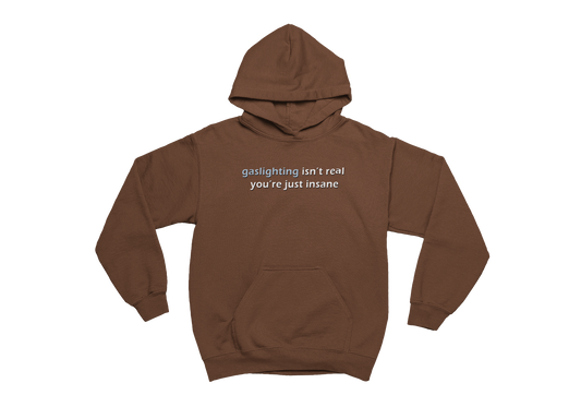 Gaslighting Isn't Real You're Just Insane - Brown Hoodie
